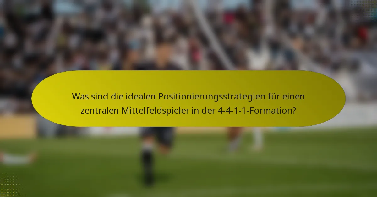 Was sind die idealen Positionierungsstrategien für einen zentralen Mittelfeldspieler in der 4-4-1-1-Formation?