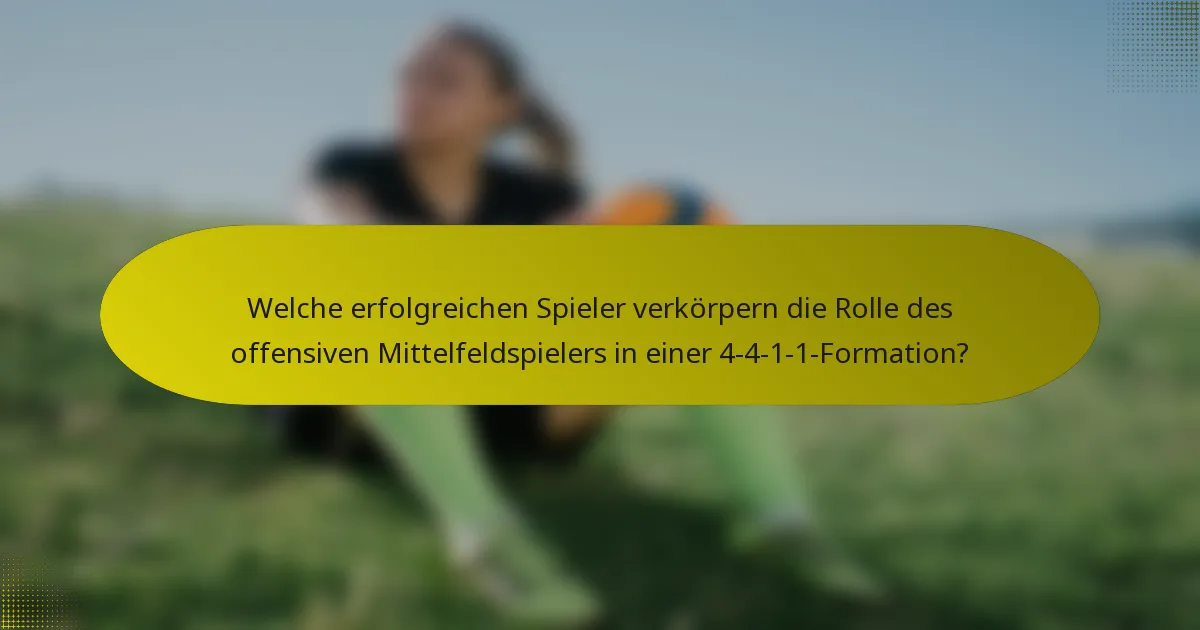 Welche erfolgreichen Spieler verkörpern die Rolle des offensiven Mittelfeldspielers in einer 4-4-1-1-Formation?
