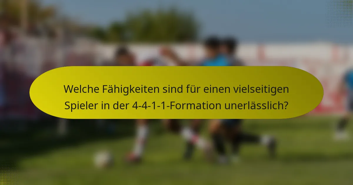 Welche Fähigkeiten sind für einen vielseitigen Spieler in der 4-4-1-1-Formation unerlässlich?