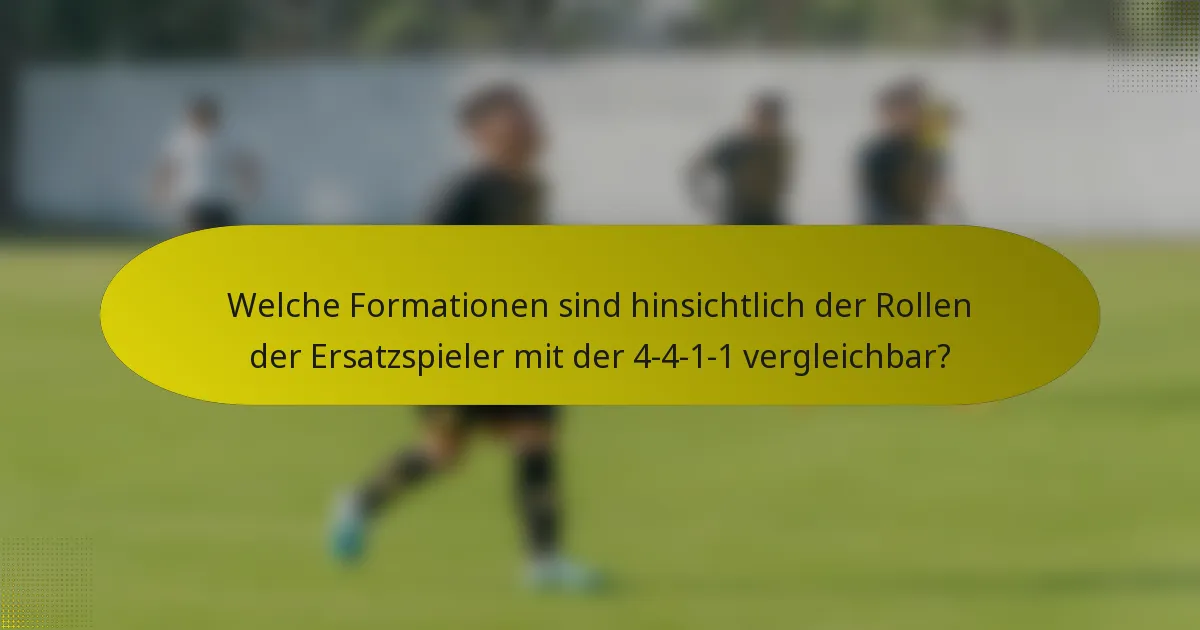 Welche Formationen sind hinsichtlich der Rollen der Ersatzspieler mit der 4-4-1-1 vergleichbar?