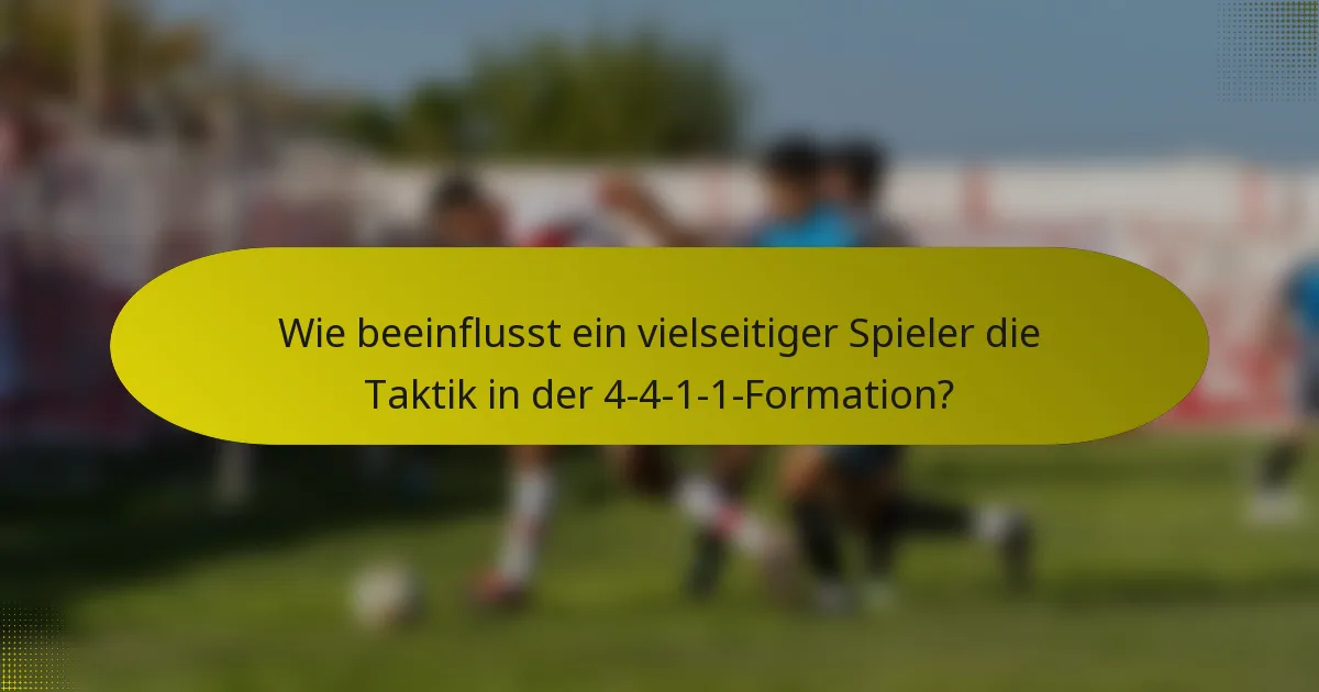 Wie beeinflusst ein vielseitiger Spieler die Taktik in der 4-4-1-1-Formation?
