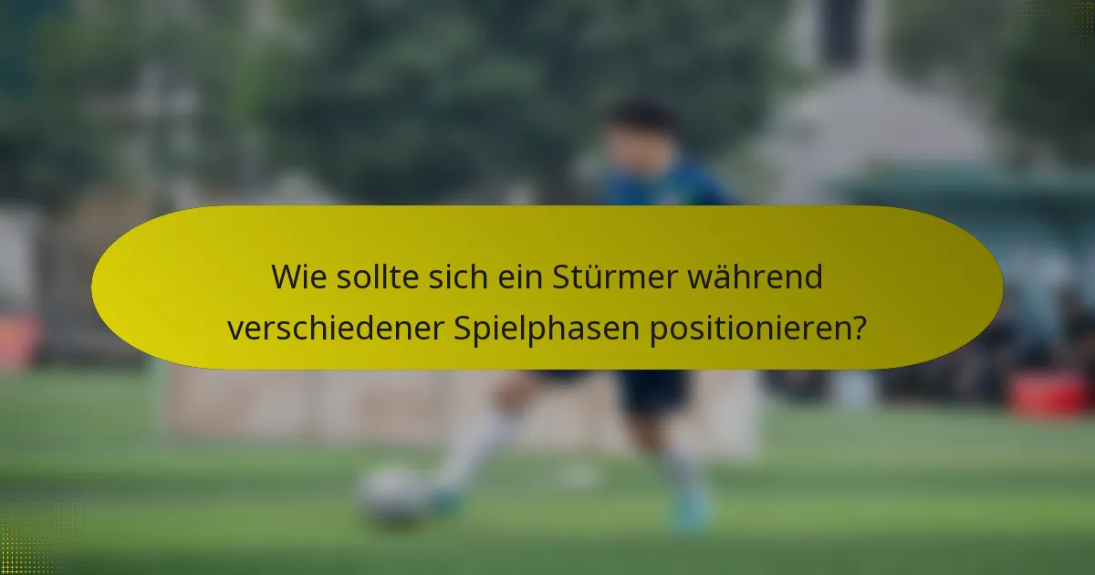 Wie sollte sich ein Stürmer während verschiedener Spielphasen positionieren?