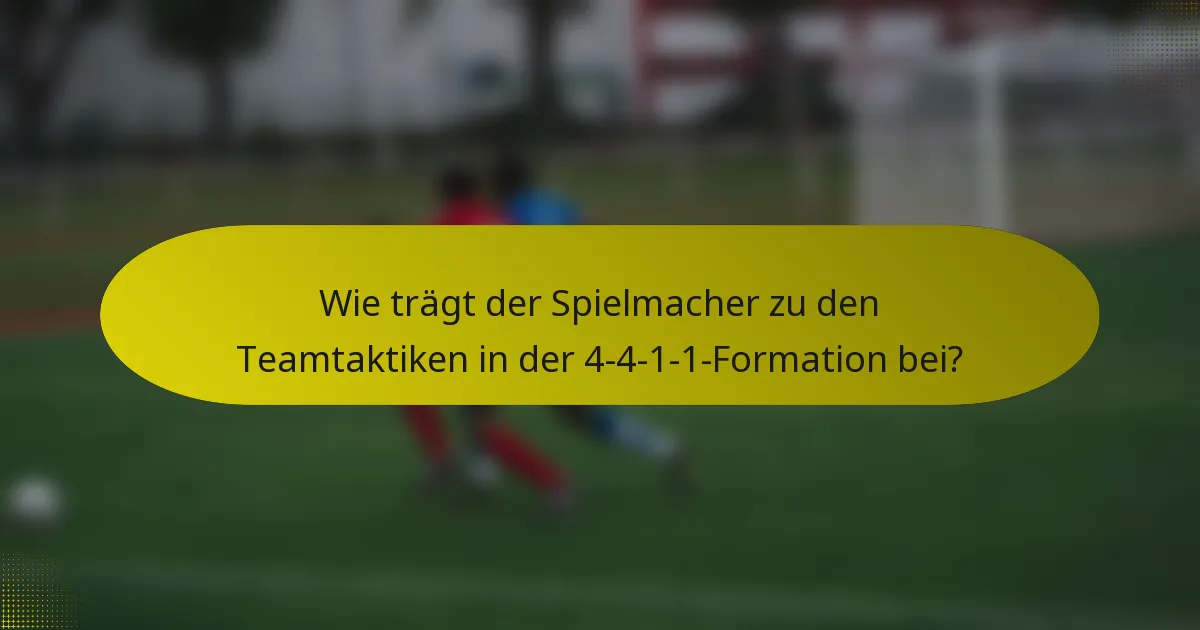 Wie trägt der Spielmacher zu den Teamtaktiken in der 4-4-1-1-Formation bei?