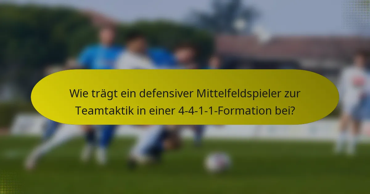 Wie trägt ein defensiver Mittelfeldspieler zur Teamtaktik in einer 4-4-1-1-Formation bei?
